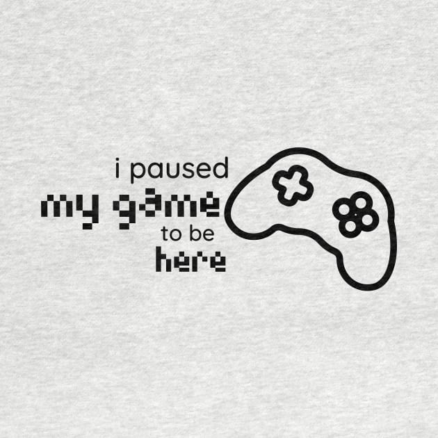 i paused my game to be here console by duddleshop